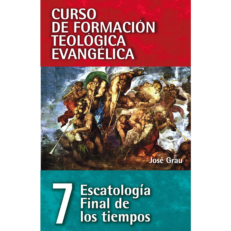 Curso de formación teológica evangélica 7, Escatología final de los tiempos