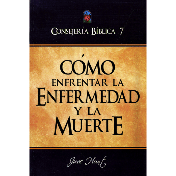 Consejería bíblica 7 Cómo enfrentar la enfermedad y la muerte