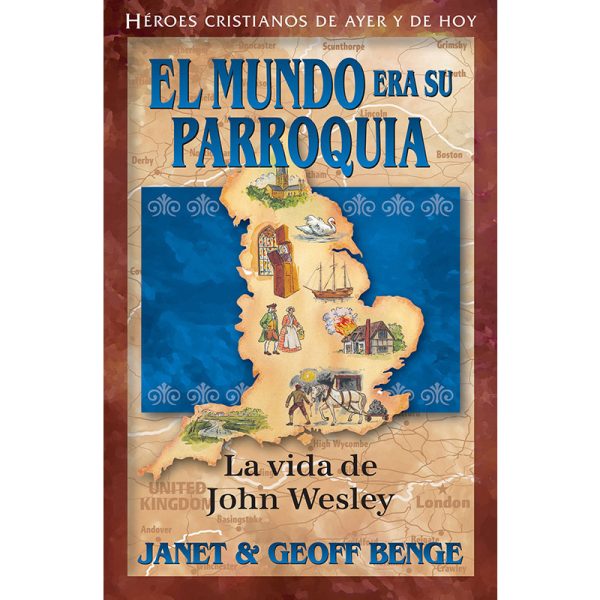 Héroes cristianos: El mundo era su parroquia, la vida de John Wesley