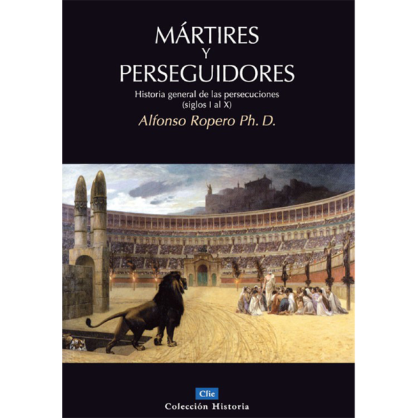 Mártires y perseguidores: Historia general de las persecuciones (Siglos I-X)