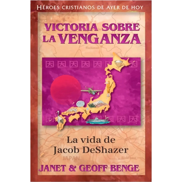 Héroes cristianos: Victoria sobre la venganza, la vida de Jacob DeShazer