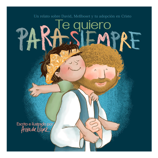 Te quiero para siempre: : Un relato sobre David, Mefiboset y tu adopción en Cristo