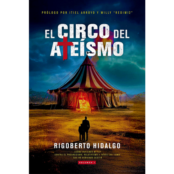 El circo del ateísmo: ¿Cómo defiendo mi fe? contra el progresismo, relativismo y todos los "ismo" que no debieron existir
