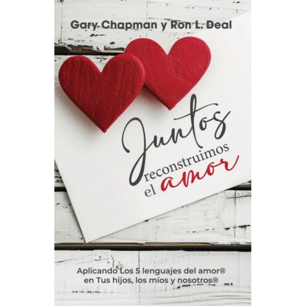 Juntos reconstruimos el amor: Aplicando los 5 lenguajes del amor en tus hijos, los míos y nosotros