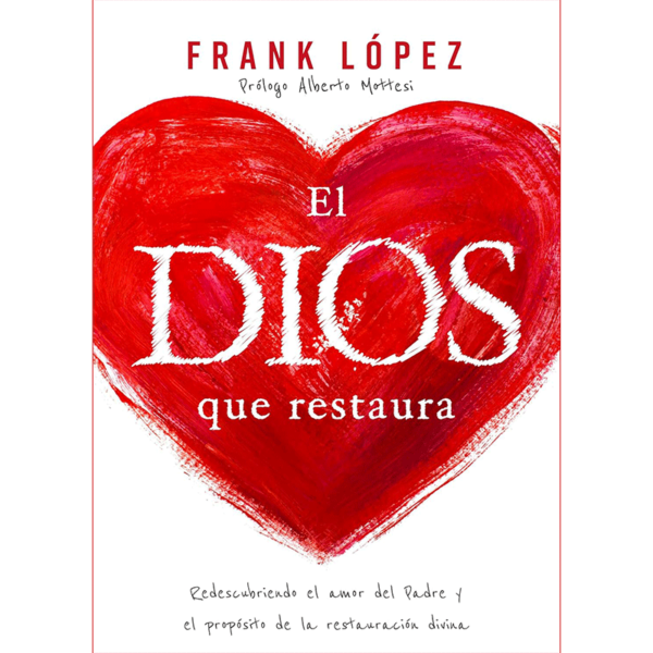 El Dios que restaura: Redescubriendo el amor del Padre y el propósito de la restauración divina