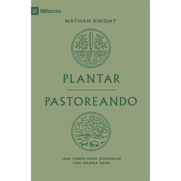 Plantar pastoreando: Una visión para comenzar una iglesia sana