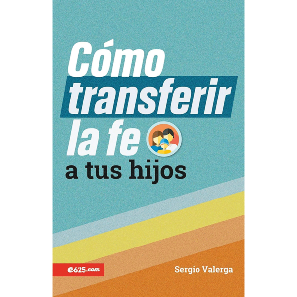 Cómo transferir la fe a tus hijos