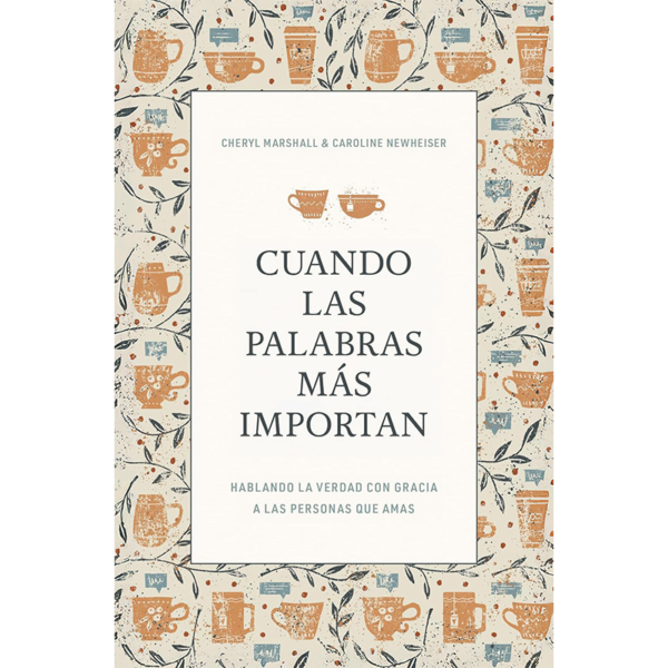 Cuando las palabras más importan: Hablando la verdad con gracia a las personas que amas