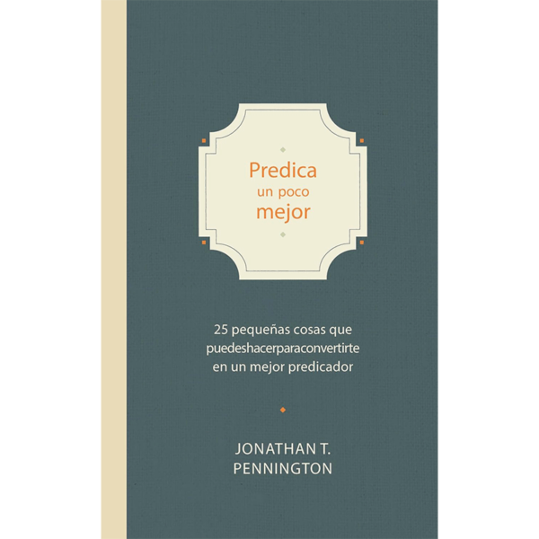 Predica un poco mejor: 25 pequeñas cosas que puedes hacer para convertirte en un mejor predicador