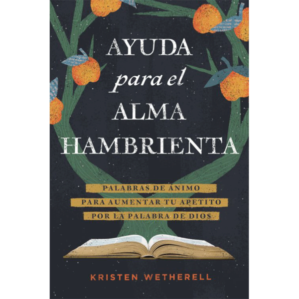 Ayuda para el alma hambrienta: Palabras de ánimo para aumentar tu apetito por la palabra de Dios