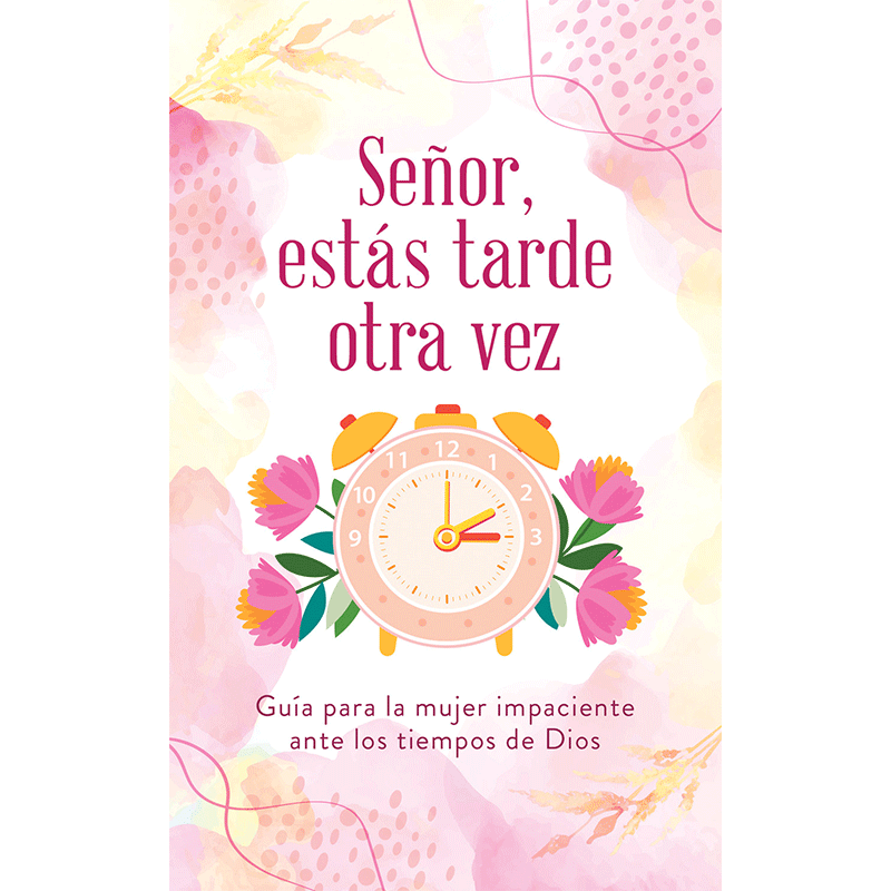Señor, estás tarde otra vez: Guía para la mujer impaciente ante los tiempos de Dios