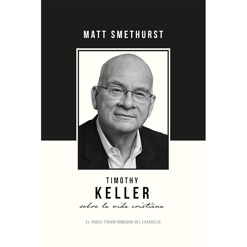 Timothy Keller sobre la vida cristiana: El poder transformador del evangelio