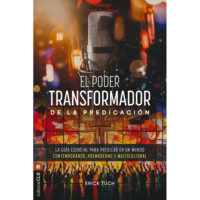 El poder transformador de la predicación: La guía esencial para predicar en un mundo contemporáneo, posmoderno y multicultural