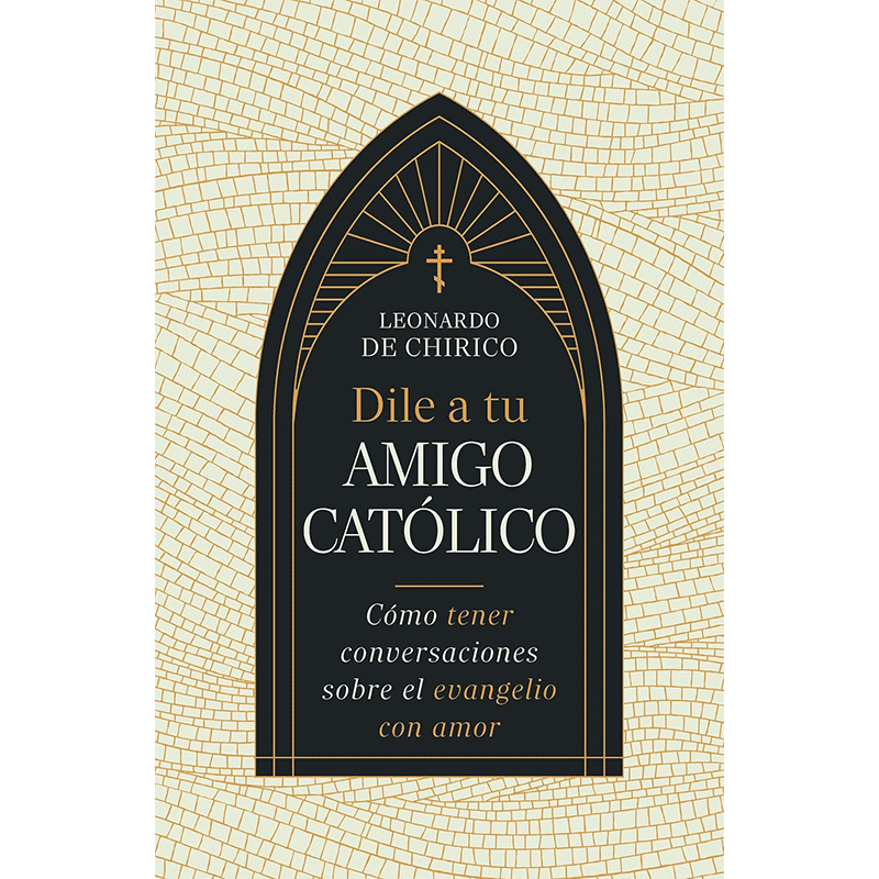 Dile a tu amigo católico: Cómo tener conversaciones sobre el evangelio con amor
