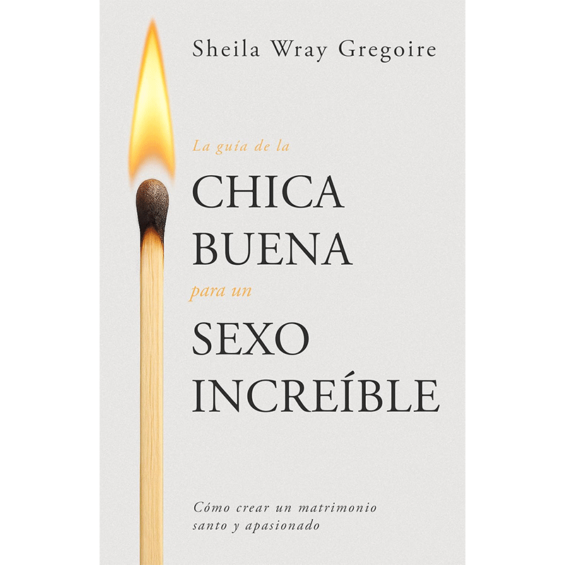 La guía de la chica buena para un sexo increíble: Cómo crear un matrimonio santo y apasionado