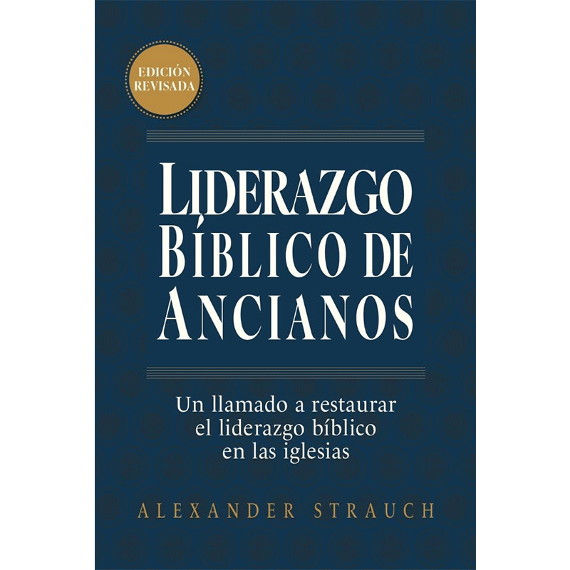 Liderazgo bíblico de ancianos: Un llamado a restaurar el liderazgo bíblico en las iglesias