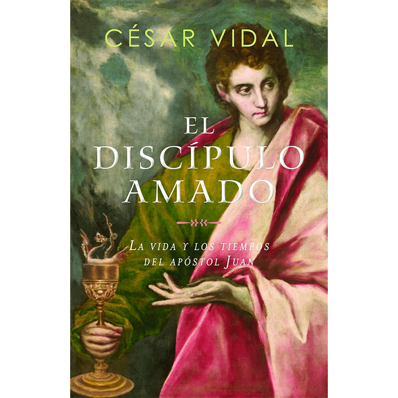 El discípulo amado: La vida y los tiempos del apóstol Juan