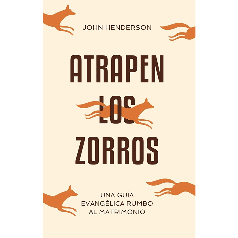 Atrapen los zorros: Una guía evangélica rumbo al matrimonio